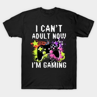 I Can't Adult Now I'M Gaming T-Shirt